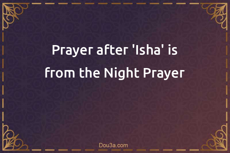 Prayer after 'Isha' is from the Night Prayer