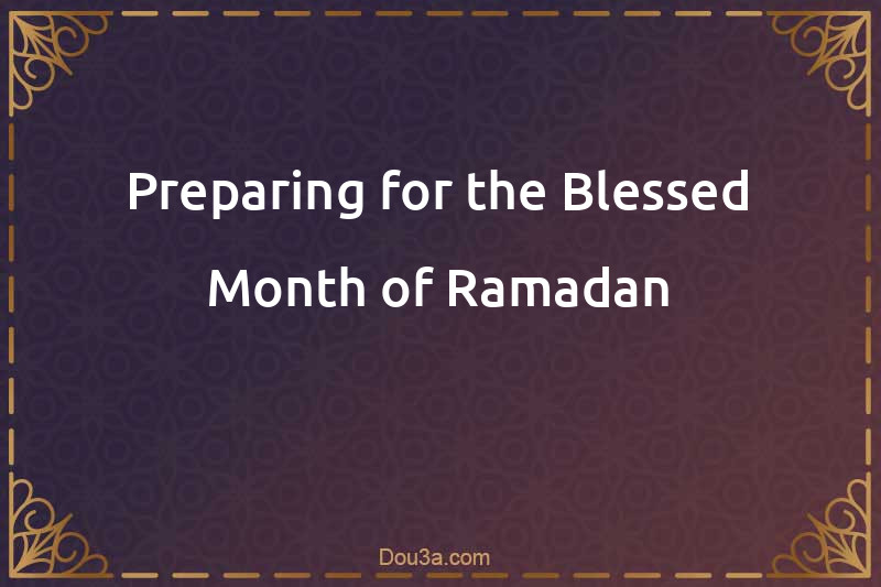 Preparing for the Blessed Month of Ramadan