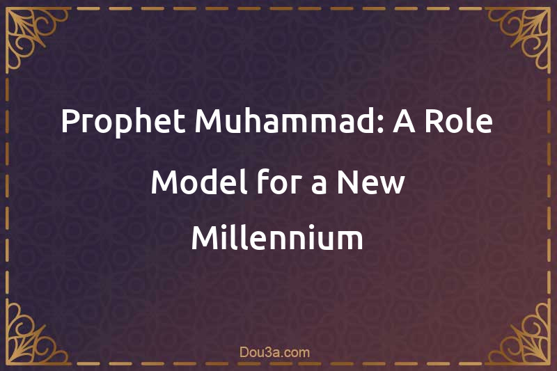 Prophet Muhammad: A Role Model for a New Millennium
