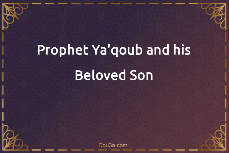 Prophet Ya'qoub and his Beloved Son