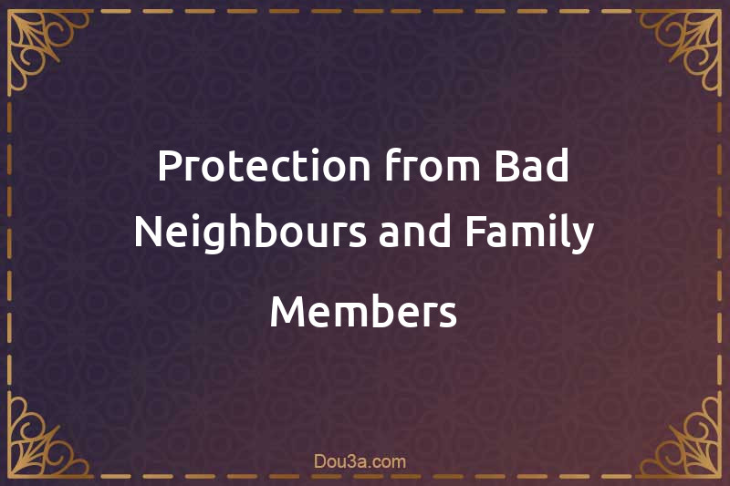 Dua for Protection from Bad Neighbours and Family Members