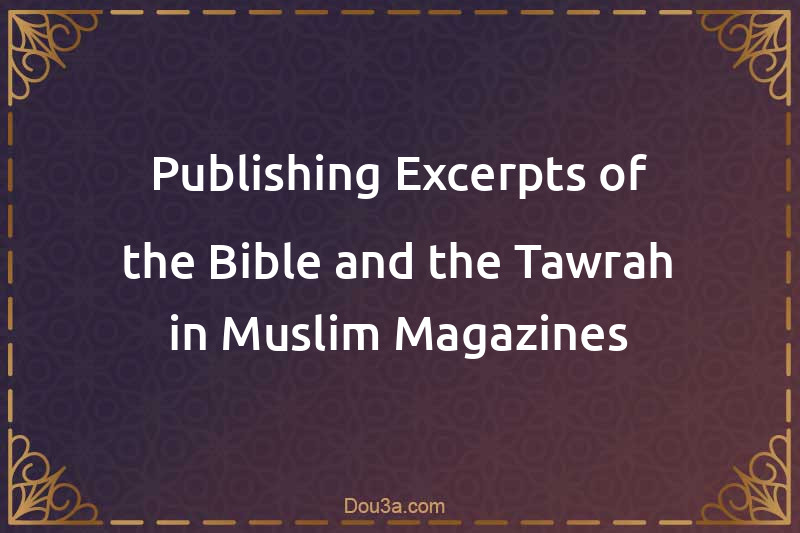 Publishing Excerpts of the Bible and the Tawrah in Muslim Magazines