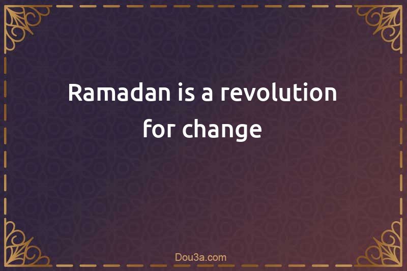 Ramadan is a revolution for change