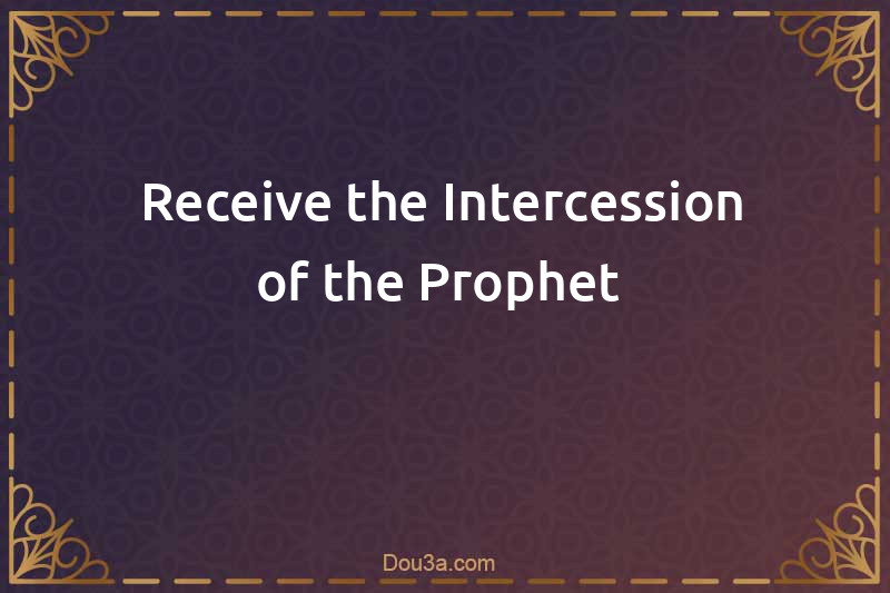 Receive the Intercession of the Prophet 