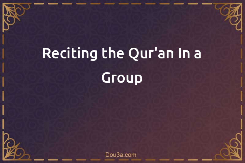 Reciting the Qur'an In a Group