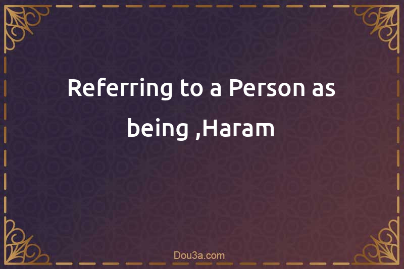 Referring to a Person as being ,Haram