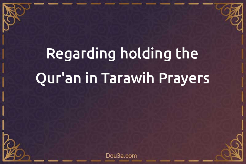Regarding holding the Qur'an in Tarawih Prayers