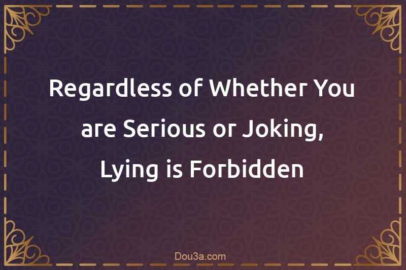Regardless of Whether You are Serious or Joking, Lying is Forbidden