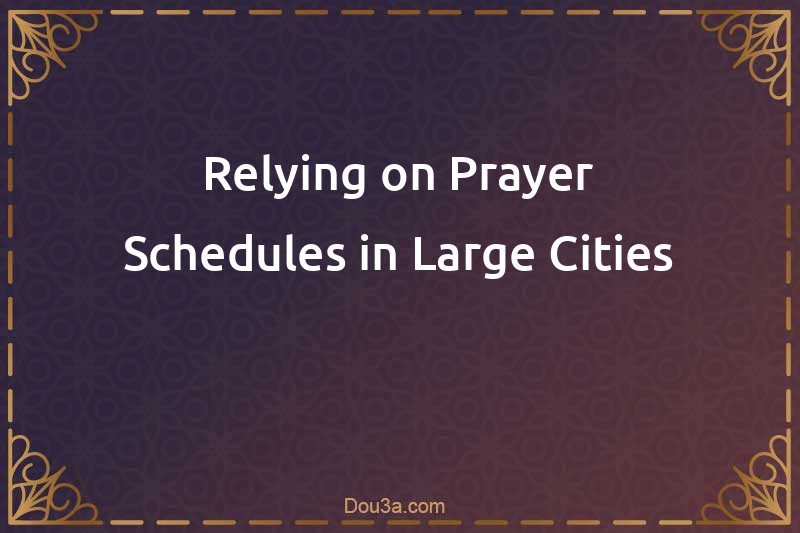 Relying on Prayer Schedules in Large Cities