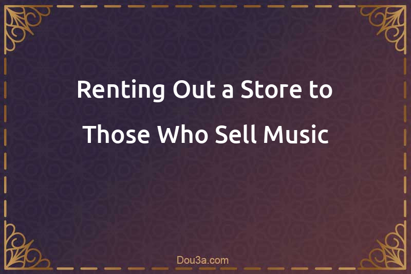 Renting Out a Store to Those Who Sell Music