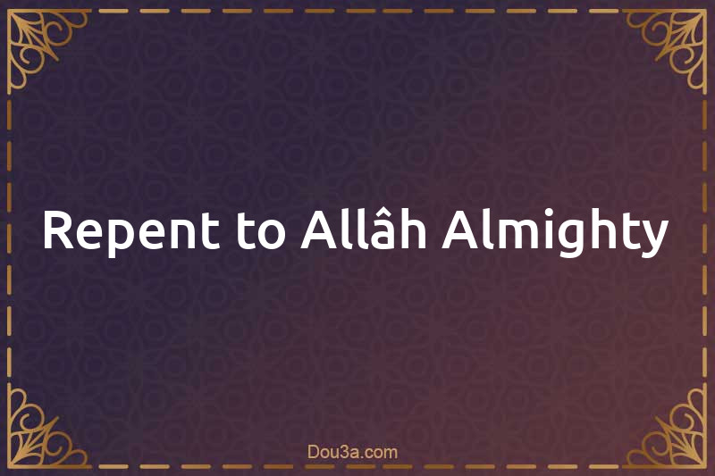 Repent to Allâh Almighty