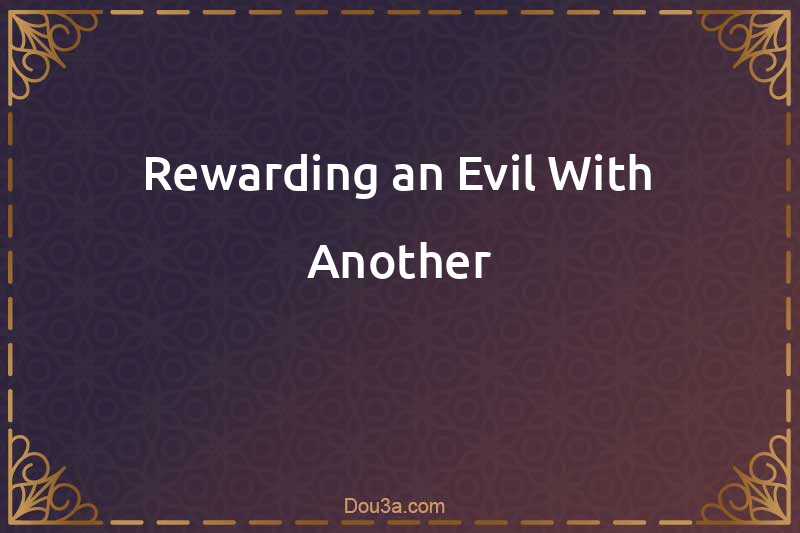 Rewarding an Evil With Another