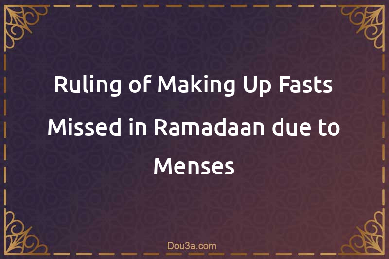 Ruling of Making Up Fasts Missed in Ramadaan due to Menses