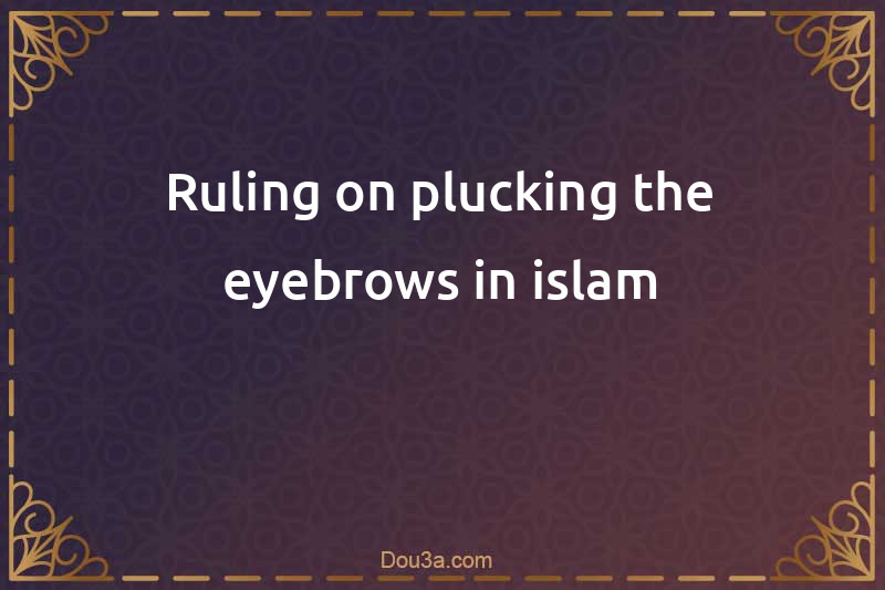 Ruling on plucking the eyebrows in islam