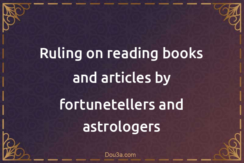 Ruling on reading books and articles by fortunetellers and astrologers