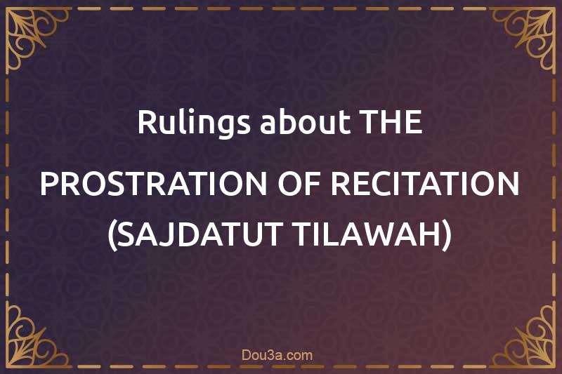 Rulings about the prostration of recitation (SAJDATUT-TILAWAH)