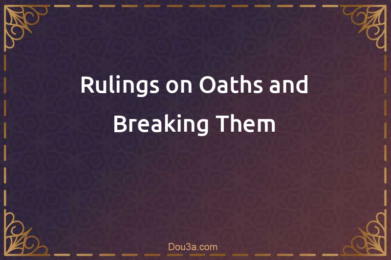 Rulings on Oaths and Breaking Them