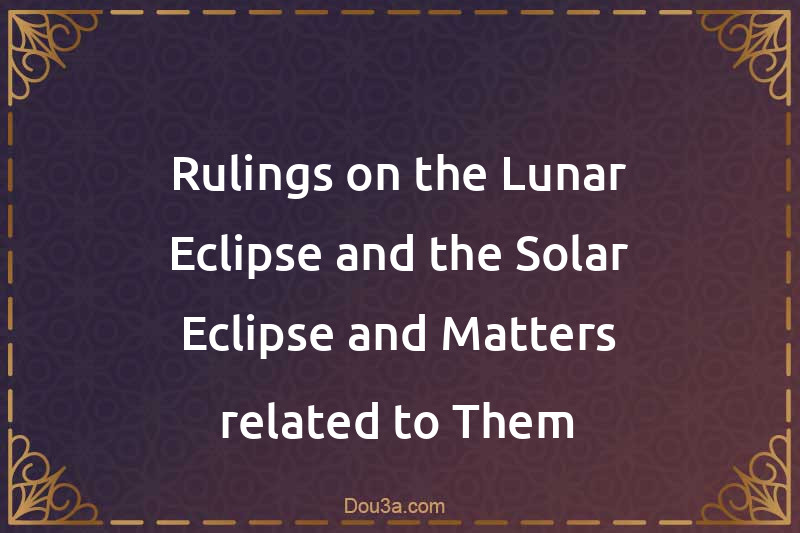 Rulings on the Lunar Eclipse and the Solar Eclipse and Matters related to Them