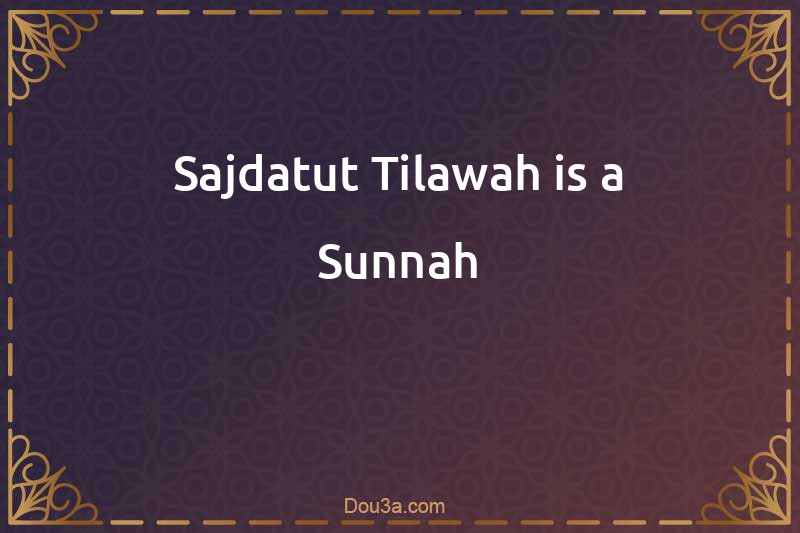 Sajdatut-Tilawah is a Sunnah