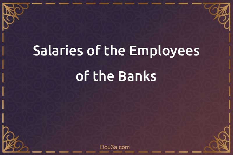 Salaries of the Employees of the Banks
