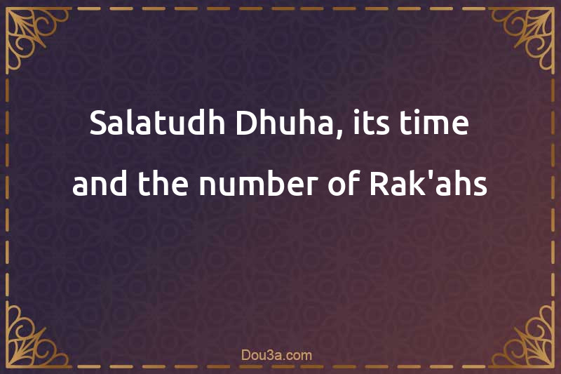 Salatudh-Dhuha, its time and the number of Rak'ahs