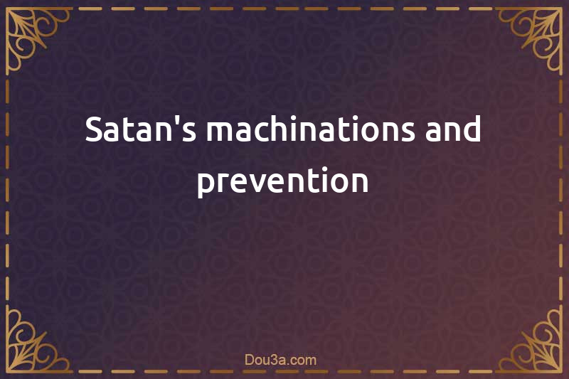 Satan's machinations and prevention