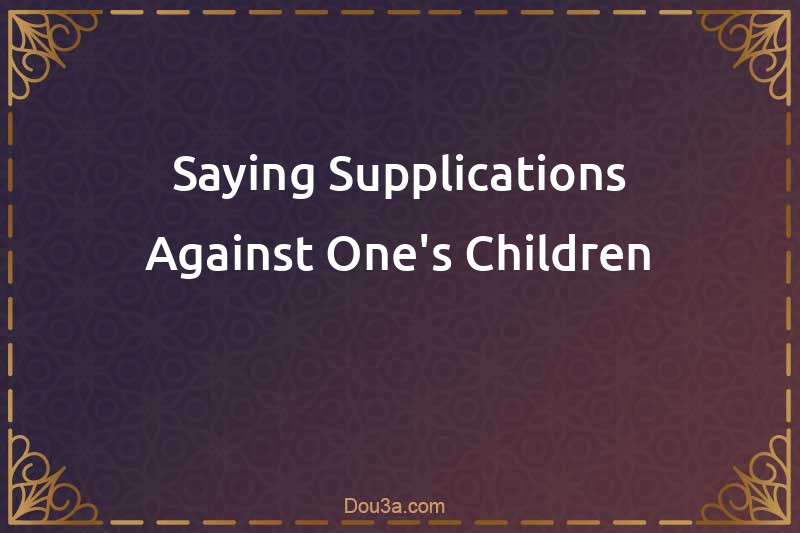 Saying Supplications Against One's Children