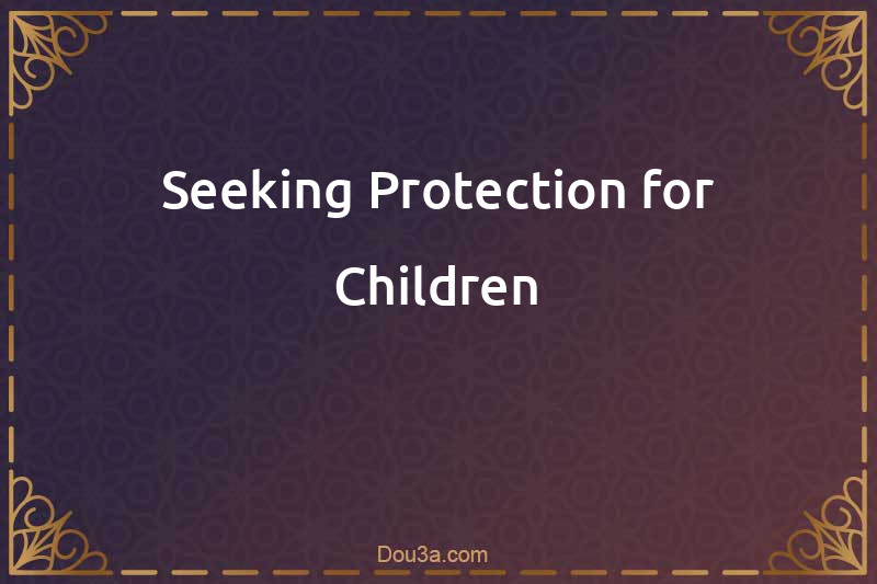 Dua for Seeking Protection for Children