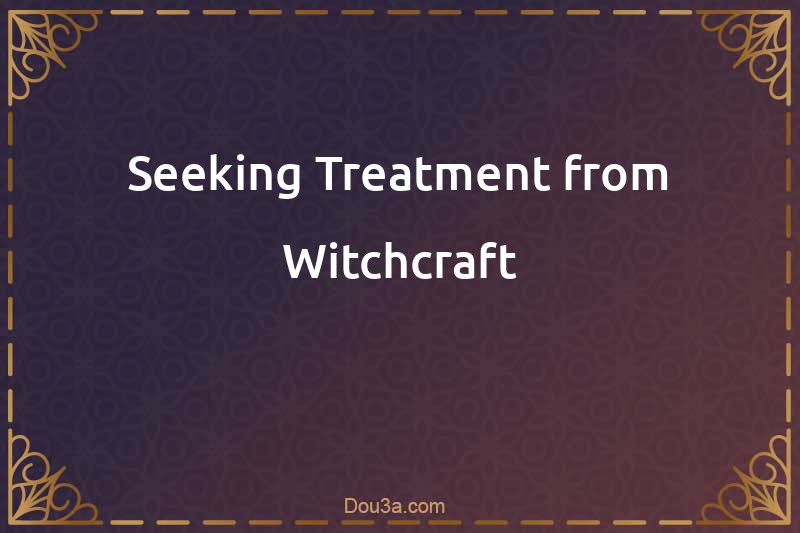 Seeking Treatment from Witchcraft