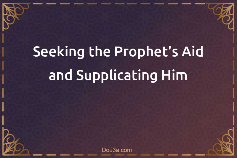 Seeking the Prophet's Aid and Supplicating Him