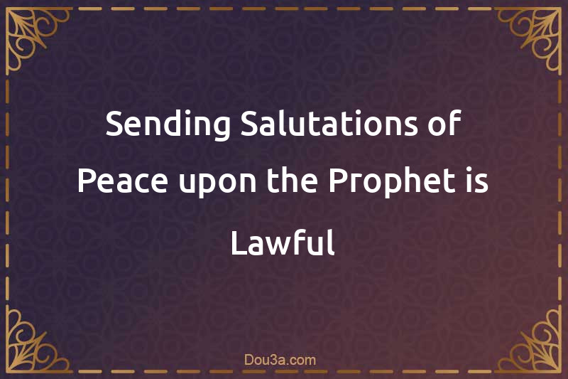 Sending Salutations of Peace upon the Prophet is Lawful