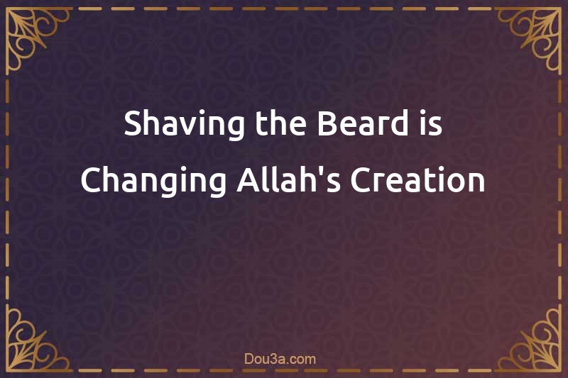 Shaving the Beard is Changing Allah's Creation