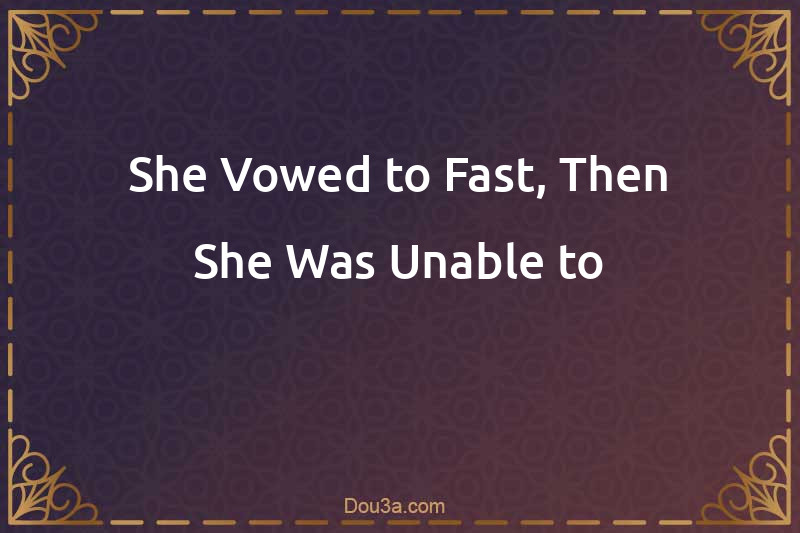 She Vowed to Fast, Then She Was Unable to