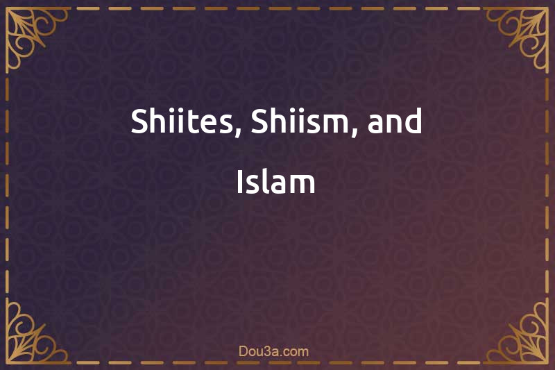Shiites, Shiism, and Islam