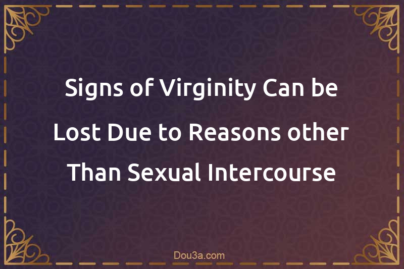 Signs of Virginity Can be Lost Due to Reasons other Than Sexual Intercourse