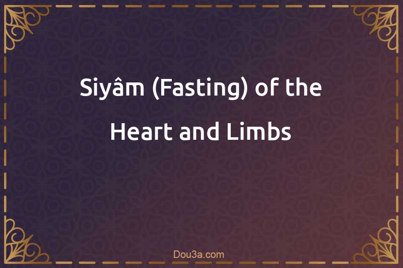 Siyâm (Fasting) of the Heart and Limbs