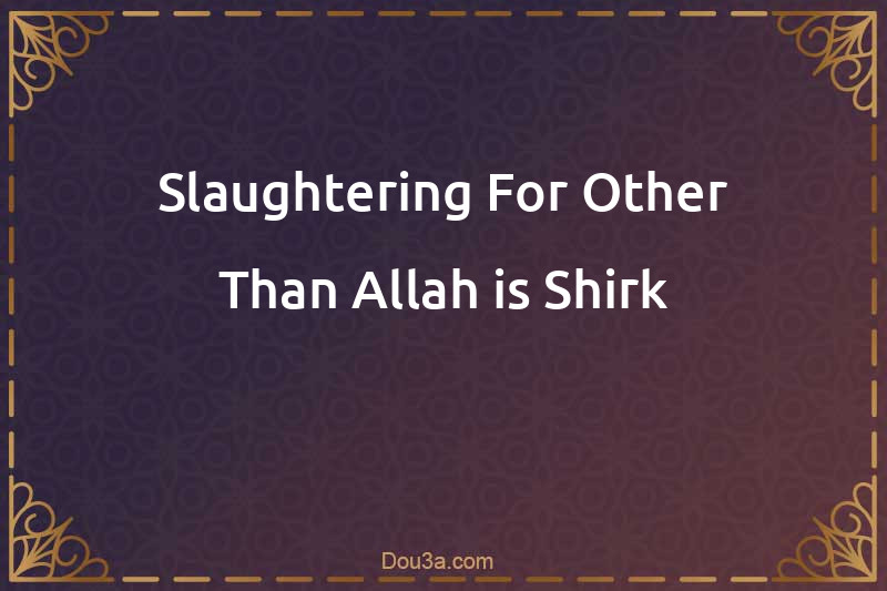 Slaughtering For Other Than Allah is Shirk