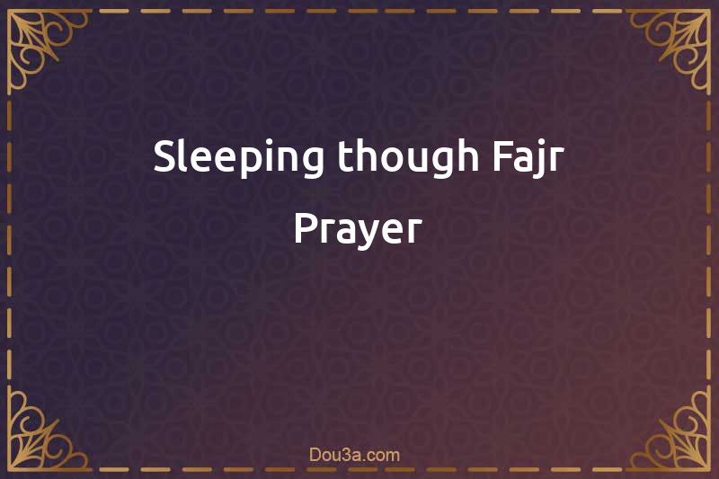 Sleeping though Fajr Prayer