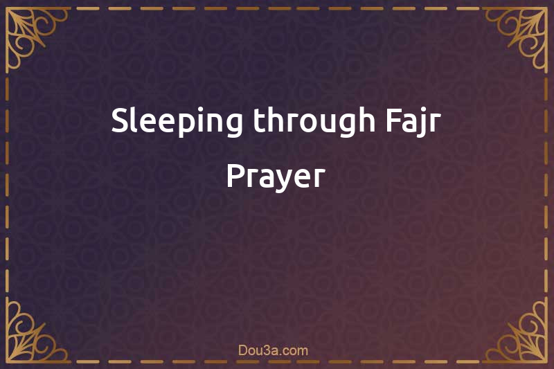 Sleeping through Fajr Prayer
