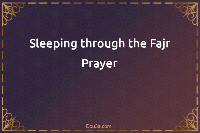Sleeping through the Fajr Prayer