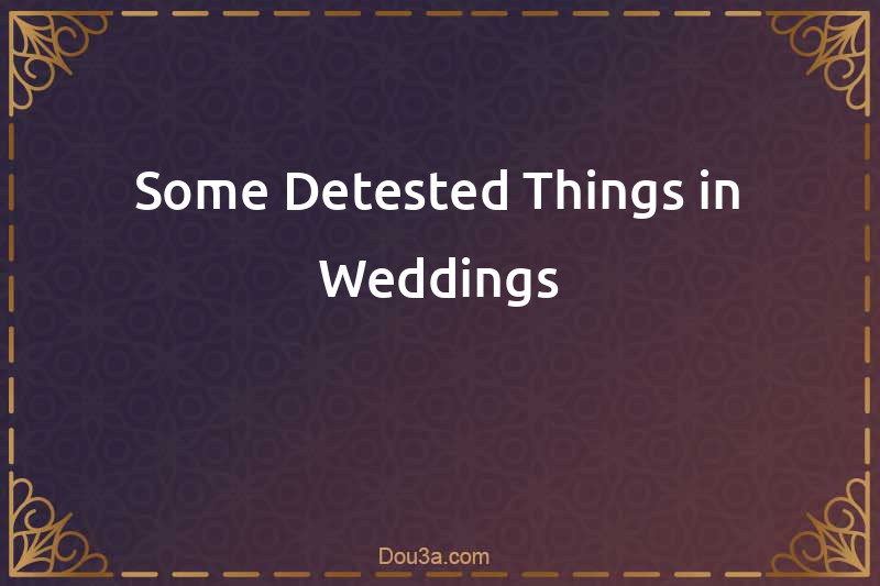 Some Detested Things in Weddings
