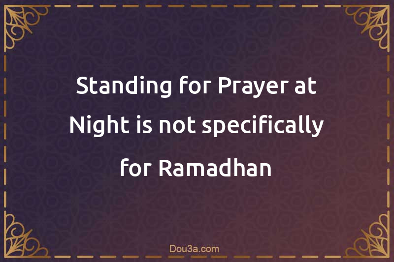 Standing for Prayer at Night is not specifically for Ramadhan