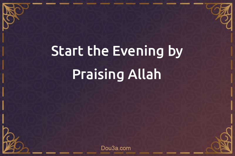 Dua to Start the Evening by Praising Allah