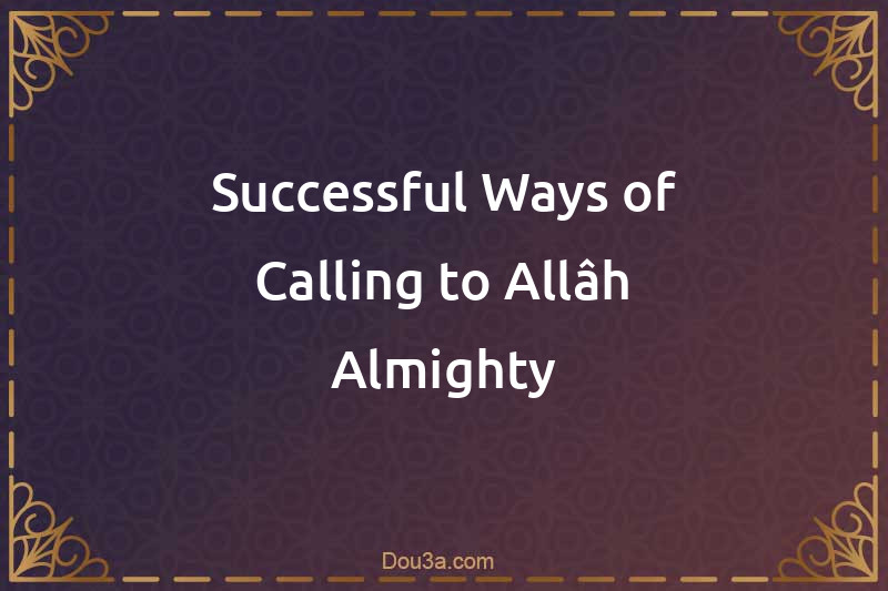 Successful Ways of Calling to Allâh Almighty
