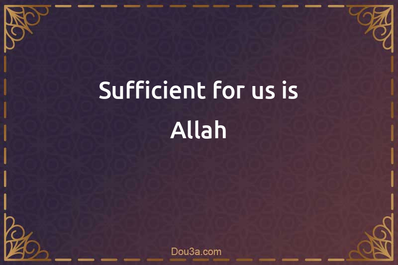 Sufficient for us is Allah