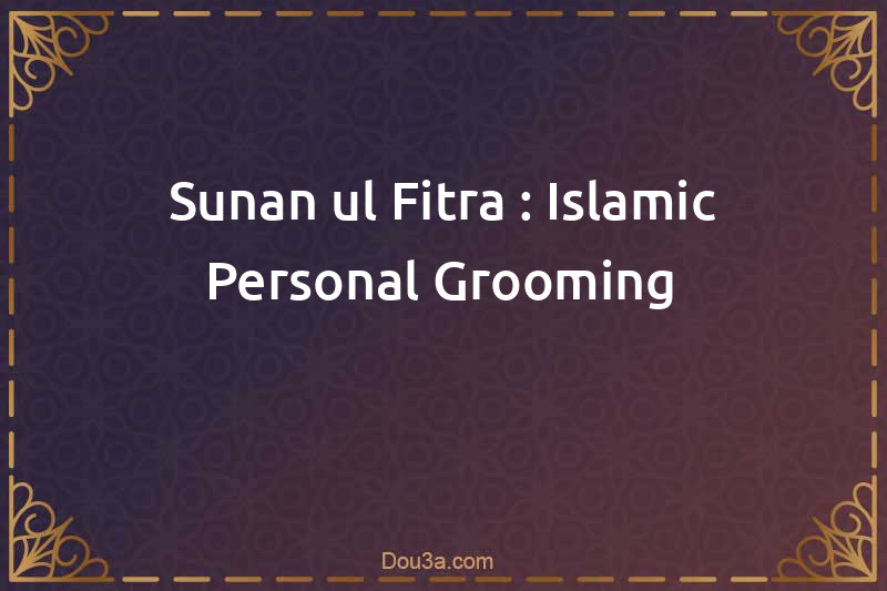 Sunan-ul-Fitra : Islamic Personal Grooming