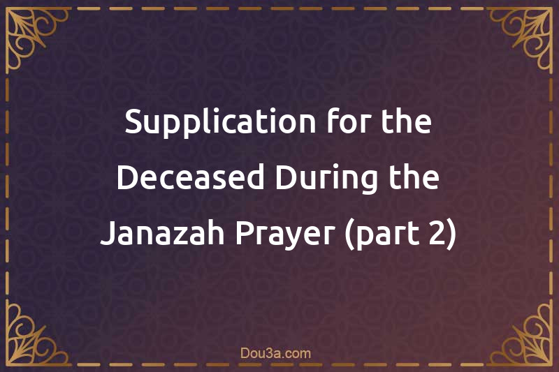 Supplication for the Deceased During the Janazah Prayer (part 2)