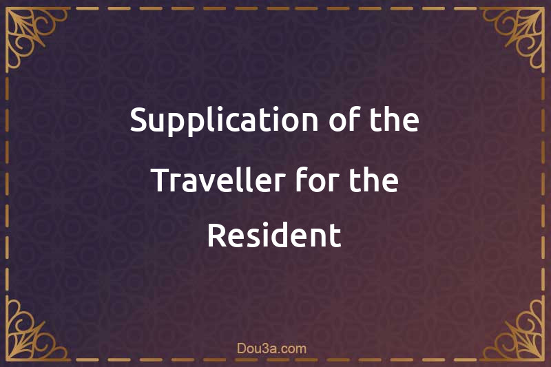 Supplication of the Traveller for the Resident