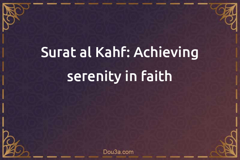 Surat al Kahf: Achieving serenity in faith