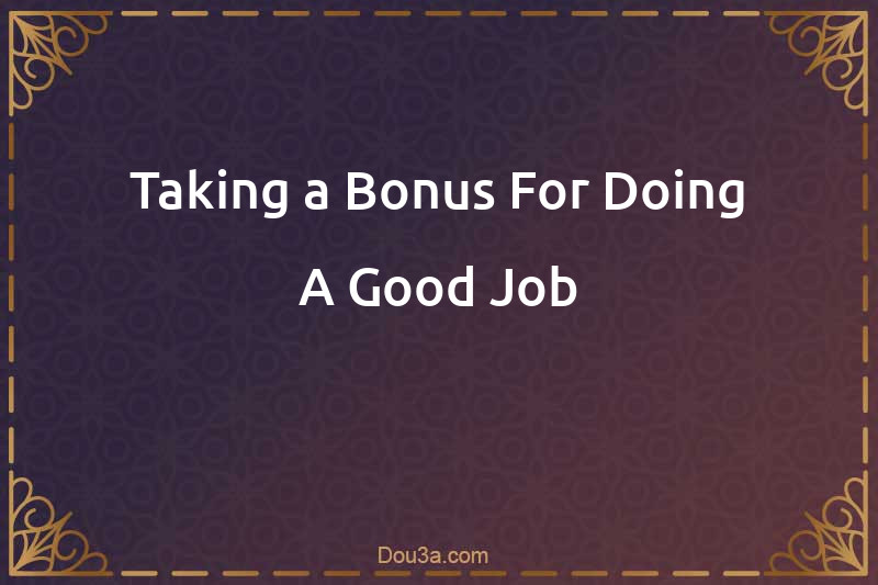 Taking a Bonus For Doing A Good Job